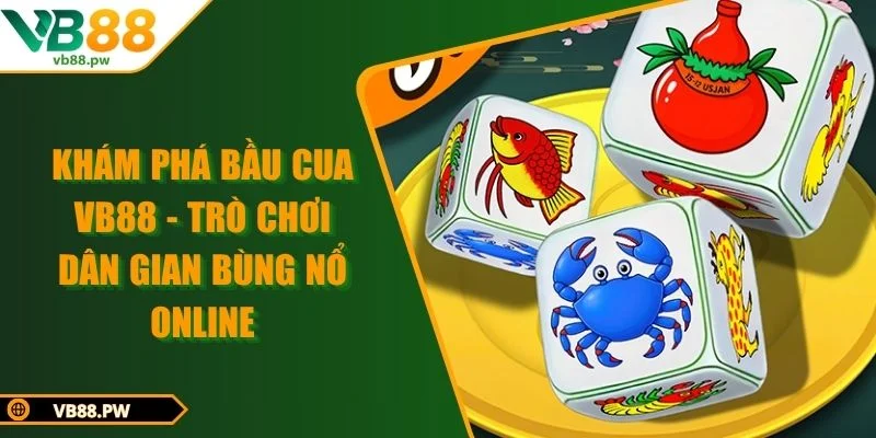 Khám Phá Bầu Cua VB88 - Trò Chơi Dân Gian Bùng Nổ Online
