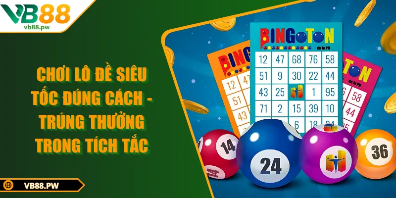 Chơi Lô Đề Siêu Tốc Đúng Cách - Trúng Thưởng Trong Tích Tắc