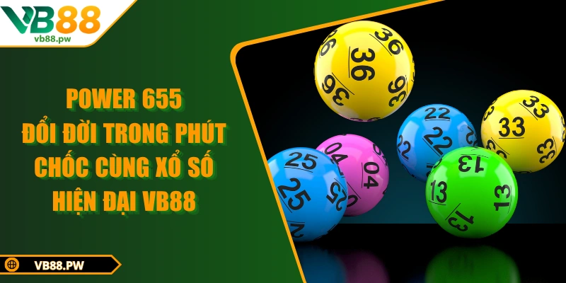 Power 655 - Đổi Đời Trong Phút Chốc Cùng Xổ Số Hiện Đại VB88